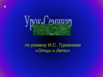 Урок-Семинар по роману И.С. Тургенева «Отцы и дети»