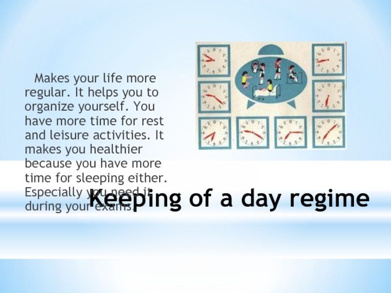 Keeping of a day regime	Makes your life more regular. It helps you to organize yourself. You have