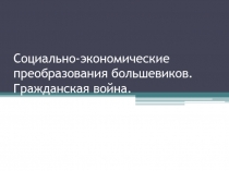 Социально-экономические преобразования большевиков. Гражданская война