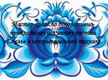 Мастер-класс по декоративно-прикладному искусству росписи Гжель в нетрадиционной технике.