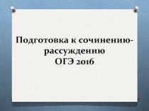 Подготовка к сочинению-рассуждению ОГЭ 2016