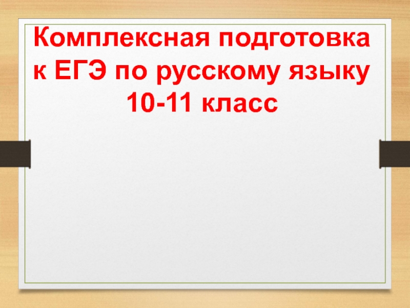 Презентация Комплексная подготовка
к ЕГЭ по русскому языку
10-11 класс