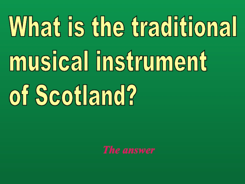 The answerWhat is the traditional  musical instrument  of Scotland?