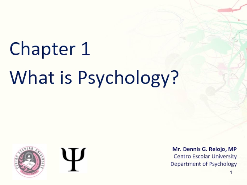 Chapter 1
What is Psychology?
Mr. Dennis G. Relojo, MP
Centro Escolar