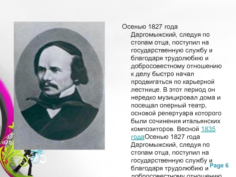 Осенью 1827 года Даргомыжский, следуя по стопам отца, поступил на государственную службу и благодаря трудолюбию и добросовестному