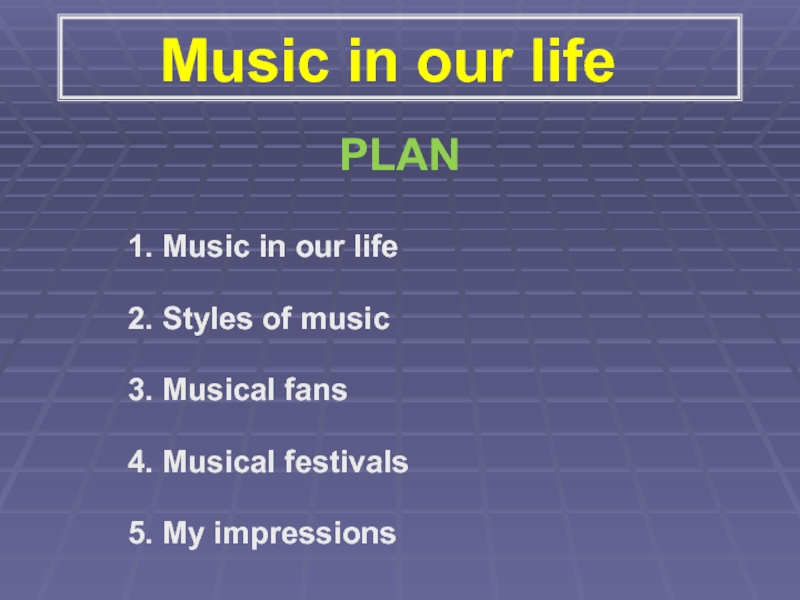 Music in our lifePLAN1. Music in our life2. Styles of music3. Musical fans4. Musical festivals5. My impressions