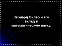 Леонард Эйлер и его вклад в математическую науку.