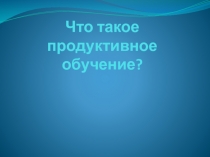 Что такое продуктивное обучение?