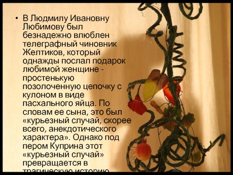 В Людмилу Ивановну Любимову был безнадежно влюблен телеграфный чиновник Желтиков, который однажды послал подарок любимой женщине -