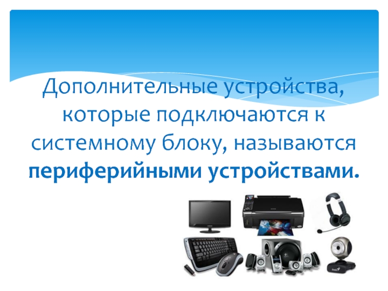 Устройство дополняет. Дополнительные устройства подключаемые к ПК называются. Специальные устройства компьютера примеры. Доп устройства компьютера. Какие дополнительные устройства можно подключить к компьютеру.