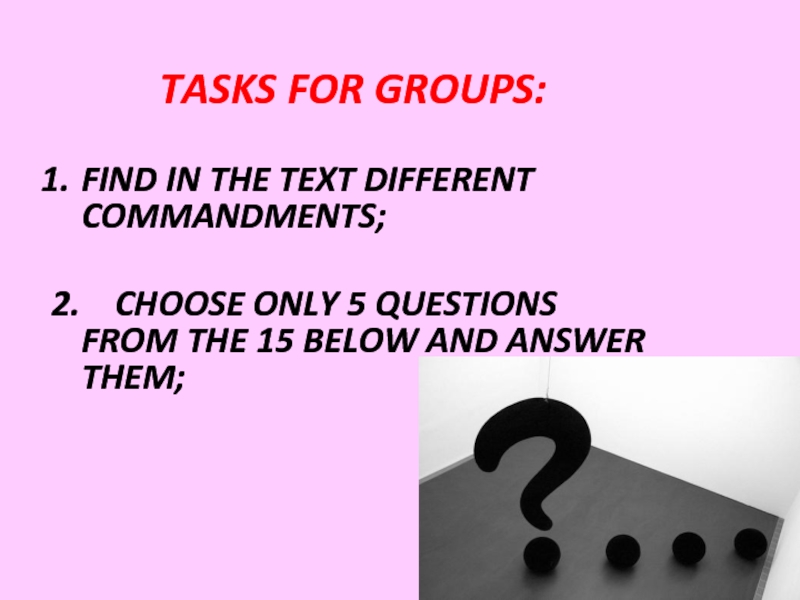 TASKS FOR GROUPS:FIND IN THE TEXT DIFFERENT COMMANDMENTS;2.  CHOOSE ONLY 5 QUESTIONS FROM THE 15 BELOW