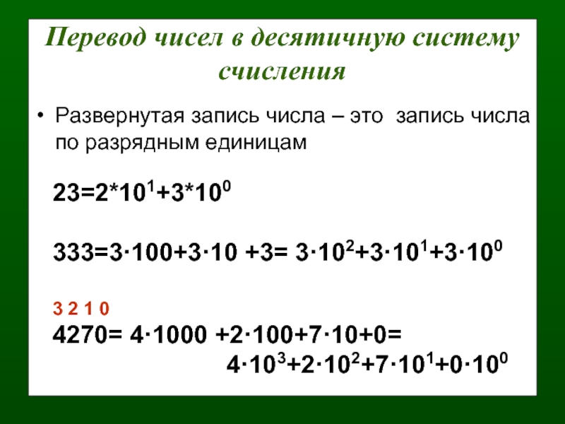 Перевод чисел в десятичную систему счисленияРазвернутая запись числа – это запись числа по разрядным единицам23=2*101+3*100  333=3·100+3·10