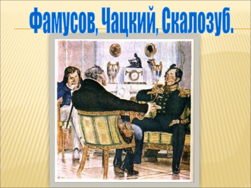 Смех чацкого. Чацкий и Скалозуб. Фамусов и Скалозуб. Скалозуб Фамусов и Чацкий. Скалозуб о Чацком.