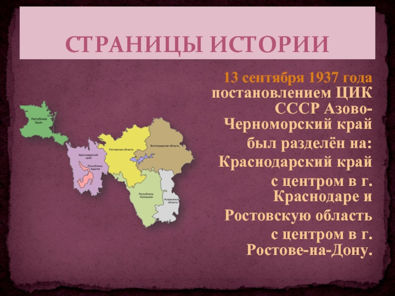СТРАНИЦЫ ИСТОРИИ13 сентября 1937 года постановлением ЦИК СССР Азово-Черноморский край был разделён на: Краснодарский край с центром