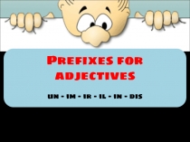 Prefixes for adjectives
un – im – ir – il – in - dis