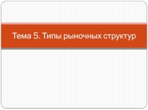 Тема 5. Типы рыночных структур