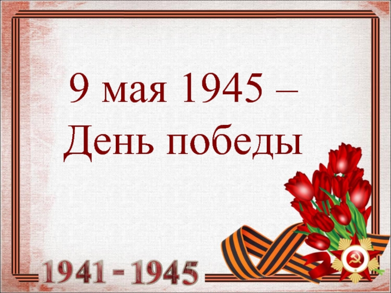 Презентация 9 мая 1945 – День победы