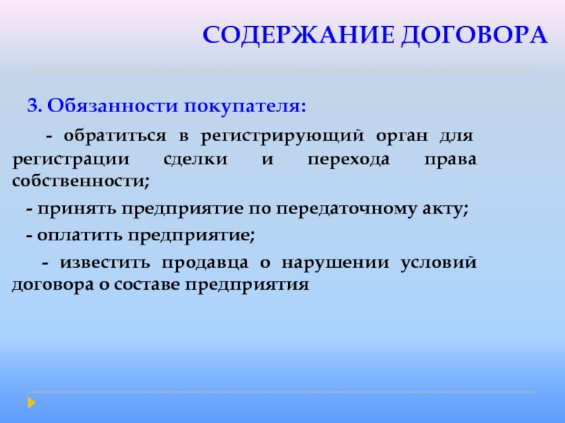 СОДЕРЖАНИЕ ДОГОВОРА  3. Обязанности покупателя:  - обратиться в регистрирующий орган для регистрации сделки и перехода