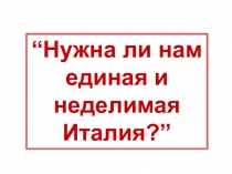 “Нужна ли нам
единая и неделимая Италия?”