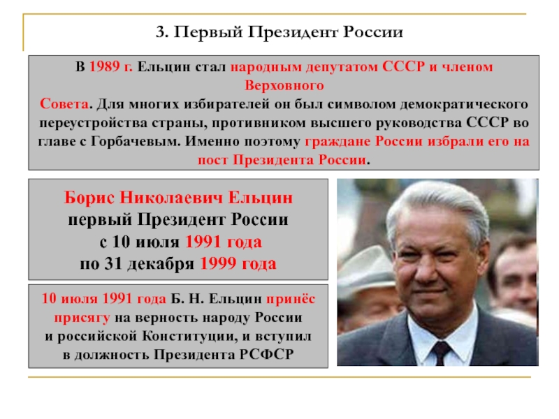 3. Первый Президент РоссииВ 1989 г. Ельцин стал народным депутатом СССР и членом Верховного Совета. Для многих избирателей