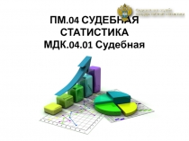ПМ.04 СУДЕБНАЯ СТАТИСТИКА МДК.04.01 Судебная статистика