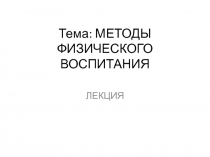 Тема: МЕТОДЫ ФИЗИЧЕСКОГО ВОСПИТАНИЯ