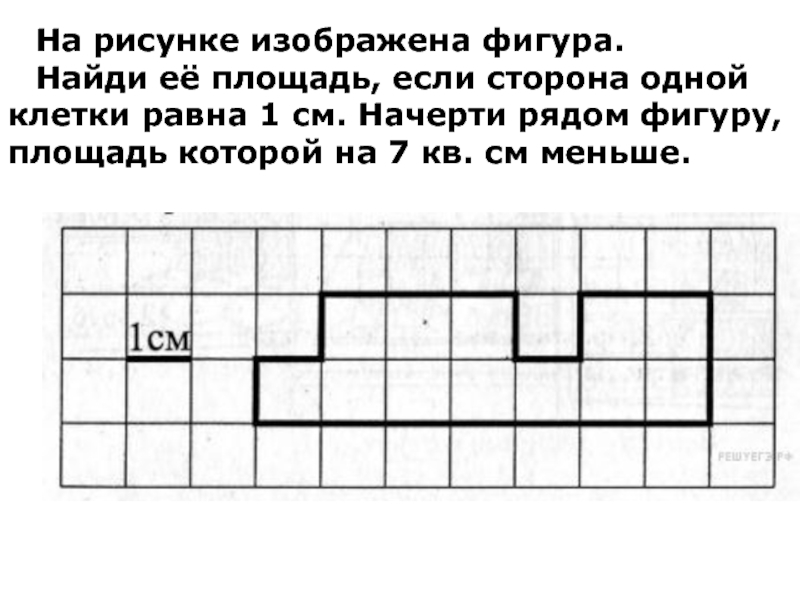 На рисунке изображена фигура найди площадь этой фигуры если сторона 1 клетки 1 сантиметр