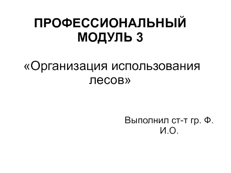 ПРОФЕССИОНАЛЬНЫЙ МОДУЛЬ 3 Организация использования лесов