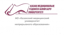 АО Казахский медицинский университет
непрерывного образования
1