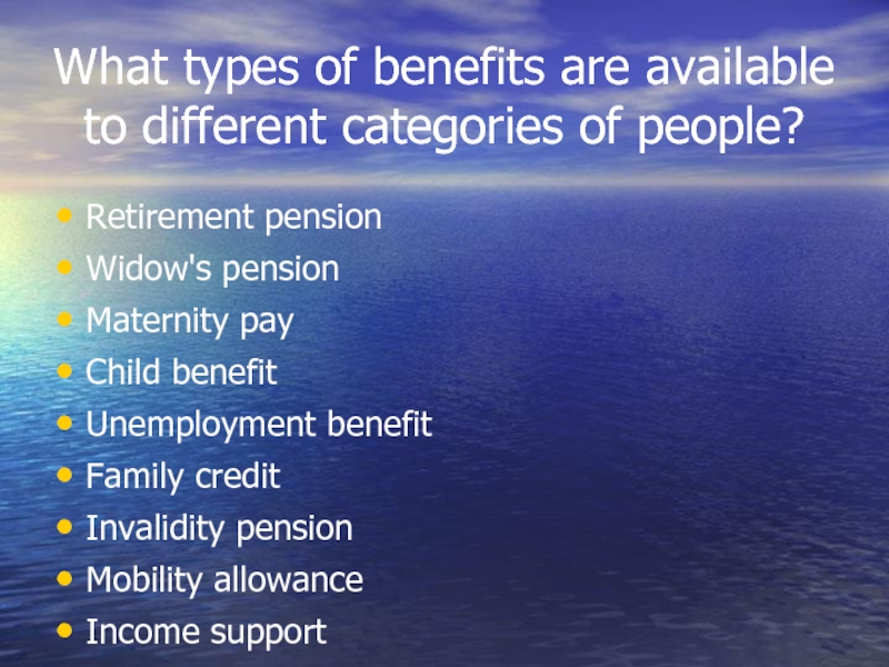 What types of benefits are available to different categories of people?Retirement pensionWidow's pensionMaternity payChild benefitUnemployment benefitFamily creditInvalidity