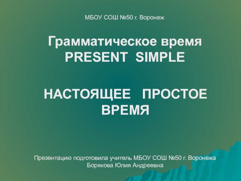 Грамматическое время PRESENT SIMPLE
НАСТОЯЩЕЕ ПРОСТОЕ ВРЕМЯ
МБОУ СОШ №50 г