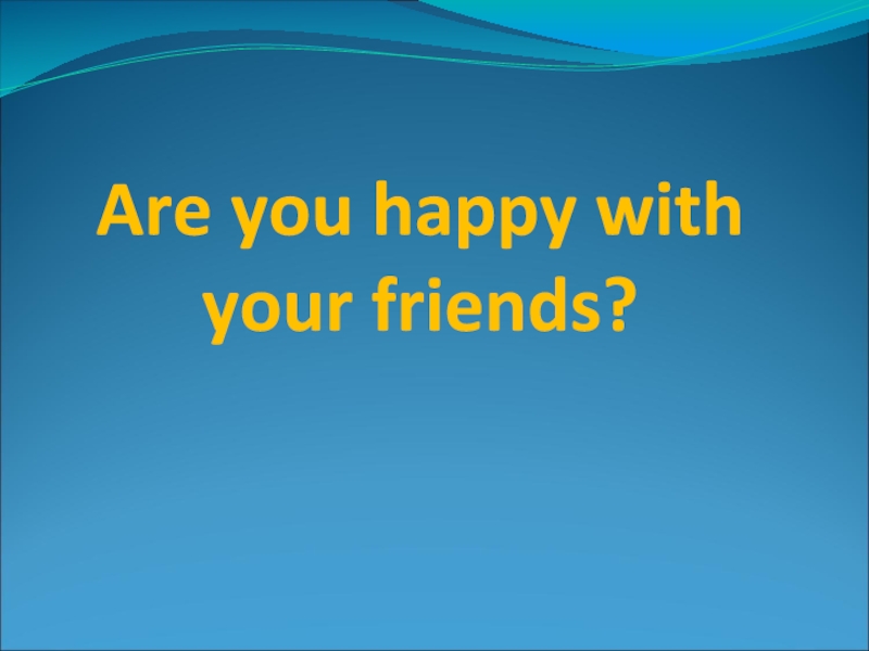 Are you happy with your friends? 7 класс