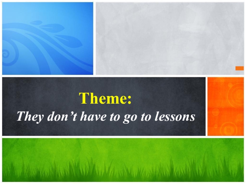 Theme: They don’t have to go to lessons