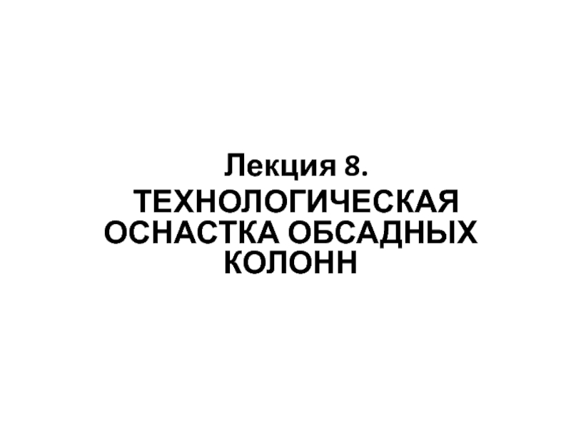 Лекция 8.
ТЕХНОЛОГИЧЕСКАЯ ОСНАСТКА ОБСАДНЫХ КОЛОНН