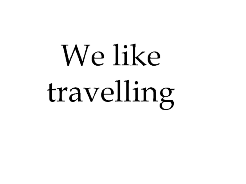 We like travelling
