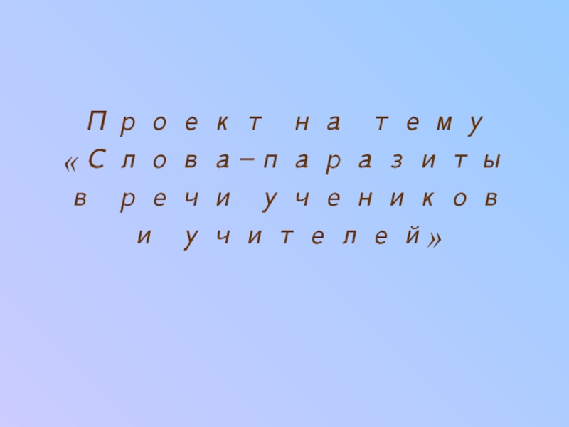 Презентация Проект на тему Слова-паразиты в речи учеников и учителей