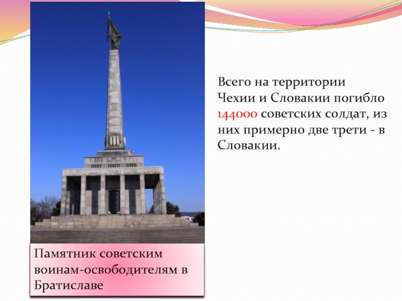 Памятник советским воинам-освободителям в БратиславеВсего на территории Чехии и Словакии погибло 144000 советских солдат, из них примерно