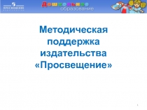 1
Методическая поддержка
и здательства Просвещение