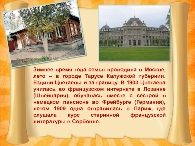 Зимнее время года семья проводила в Москве, лето – в городе Тарусе Калужской губернии. Ездили Цветаевы и