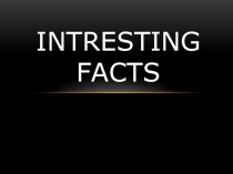 Intresting facts