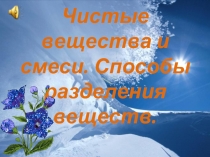 Чистые вещества и смеси. Способы разделения веществ.