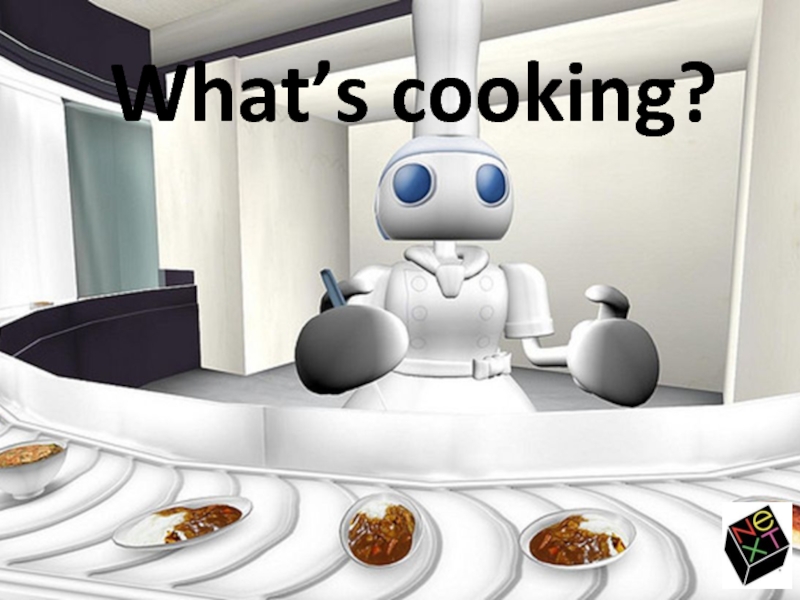 What’s cooking?