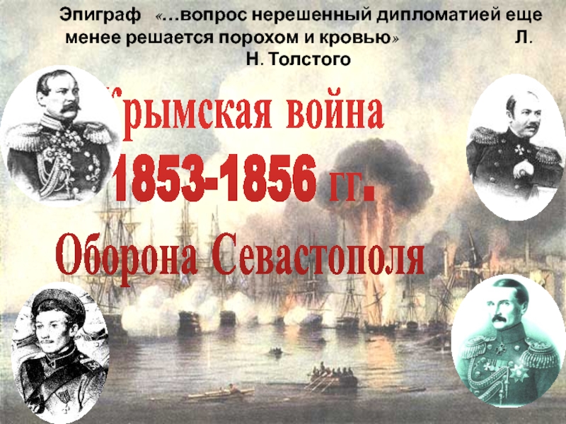 Крымская война
1853-1856 гг.
Оборона Севастополя
Эпиграф …вопрос нерешенный