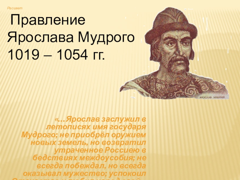 Расцвет Правление Ярослава Мудрого 1019 – 1054 гг.
…Ярослав заслужил в