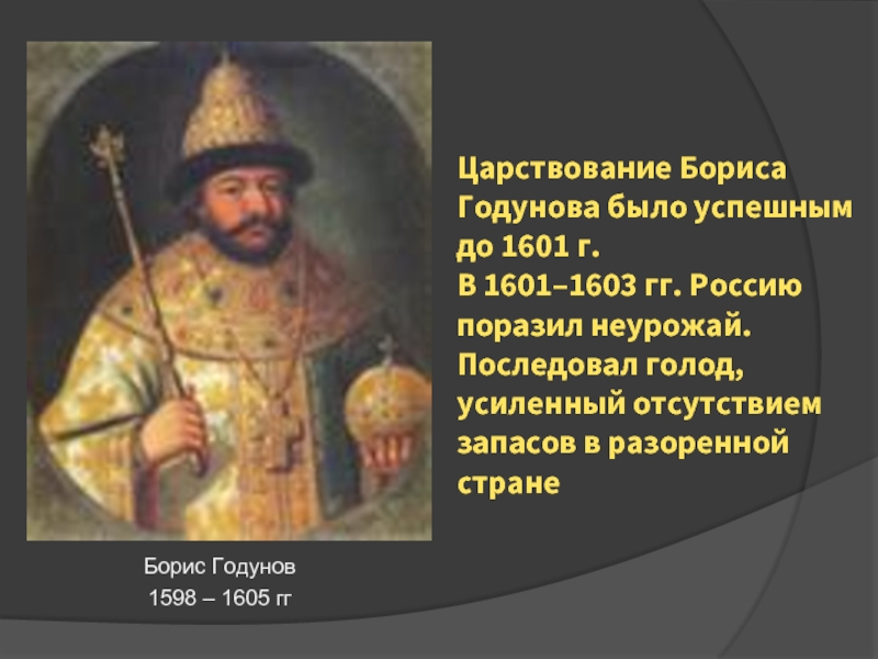 Характеристика правления бориса годунова. 1601 Г Борис Годунов. Правление Бориса Годунова. Даты правления Бориса Годунова 1582-1585. Правление Бориса Годунова 1598-1605 презентация.