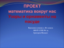 ПРОЕКТ математика вокруг нас Узоры и орнаменты на посуде