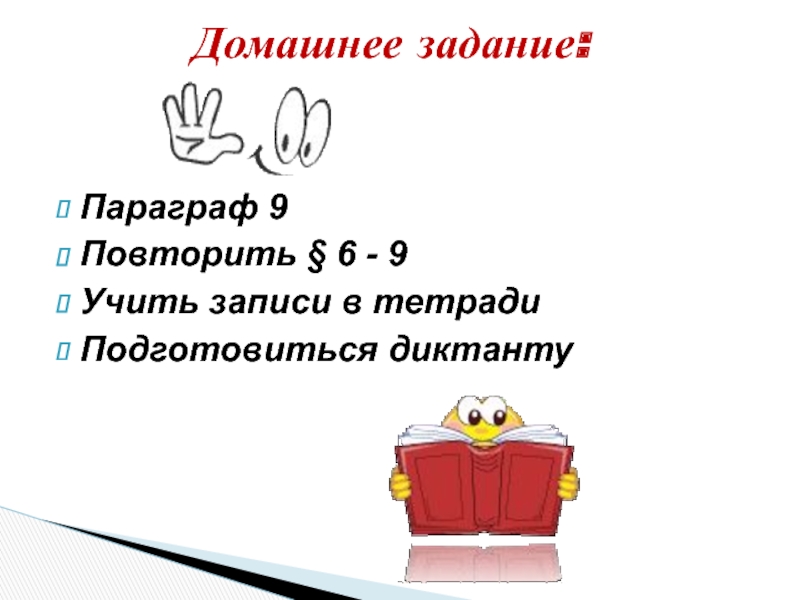 Параграф 9. Домашнее задание подготовиться к диктанту. Повторить §1-9, учить формулы, записи в тетрадке.