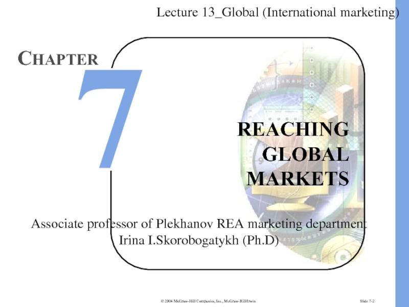 Slide 7-2
REACHING GLOBAL MARKETS
C HAPTER
Lecture 13_Global (International