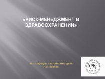 РИСК-МЕНЕДЖМЕНТ В ЗДРАВООХРАНЕНИИ асс. кафедры сестринского дела А.А. Карева