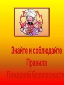 Знайте и соблюдайте
Правила
Пожарной безопасности!
